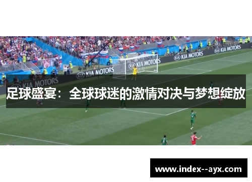 足球盛宴：全球球迷的激情对决与梦想绽放