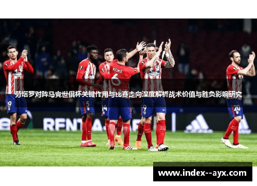 劳塔罗对阵马竞世俱杯关键作用与比赛走向深度解析战术价值与胜负影响研究